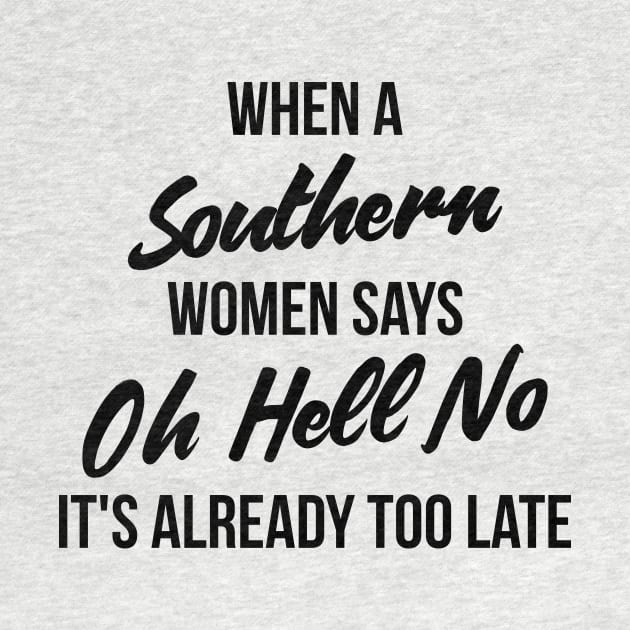 When a southern women says oh hell no, It's already too late funny t-shirt by RedYolk